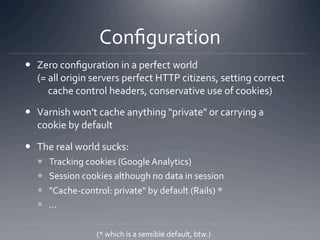 Conﬁguration 
  Zero conﬁguration in a perfect world 
   (= all origin servers perfect HTTP citizens, setting correct 
  ...