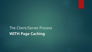 The Client/Server Process
WITH Page Caching
 