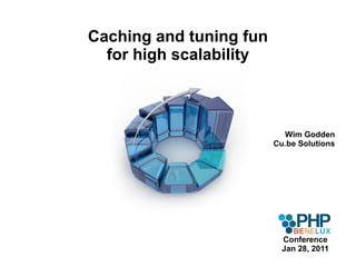 Caching and tuning fun for high scalability Wim Godden Cu.be Solutions Conference Jan 28, 2011 