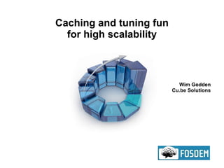 Caching and tuning fun for high scalability Wim Godden Cu.be Solutions 
