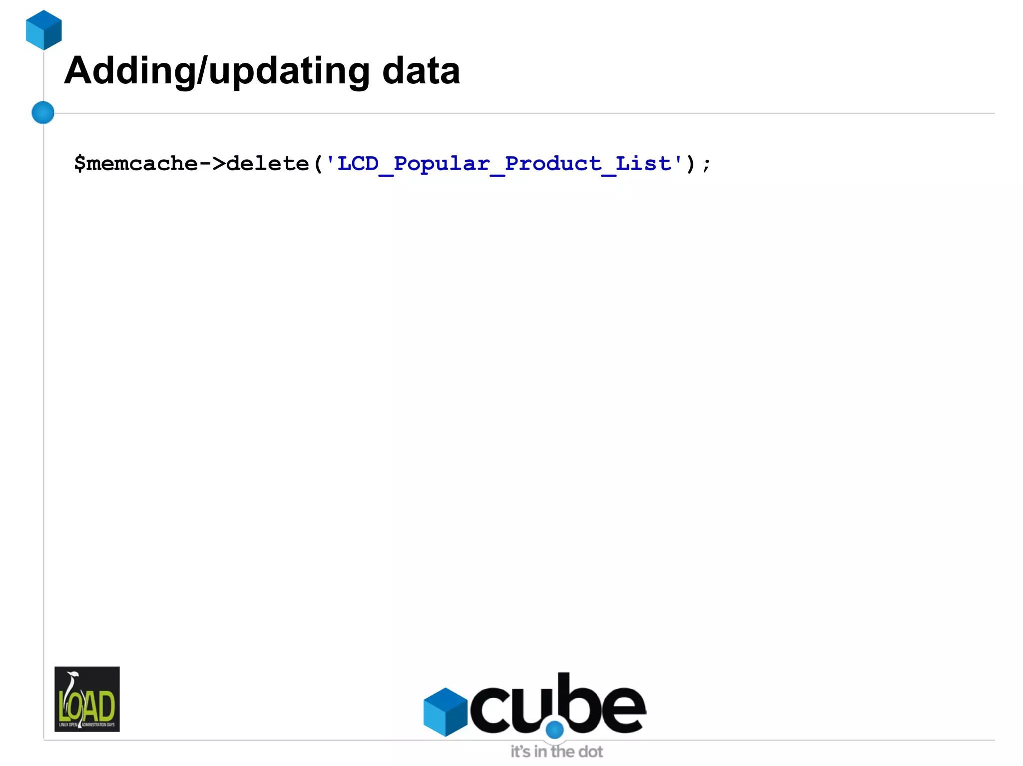 Adding/updating data

$memcache->delete('LCD_Popular_Product_List');
 