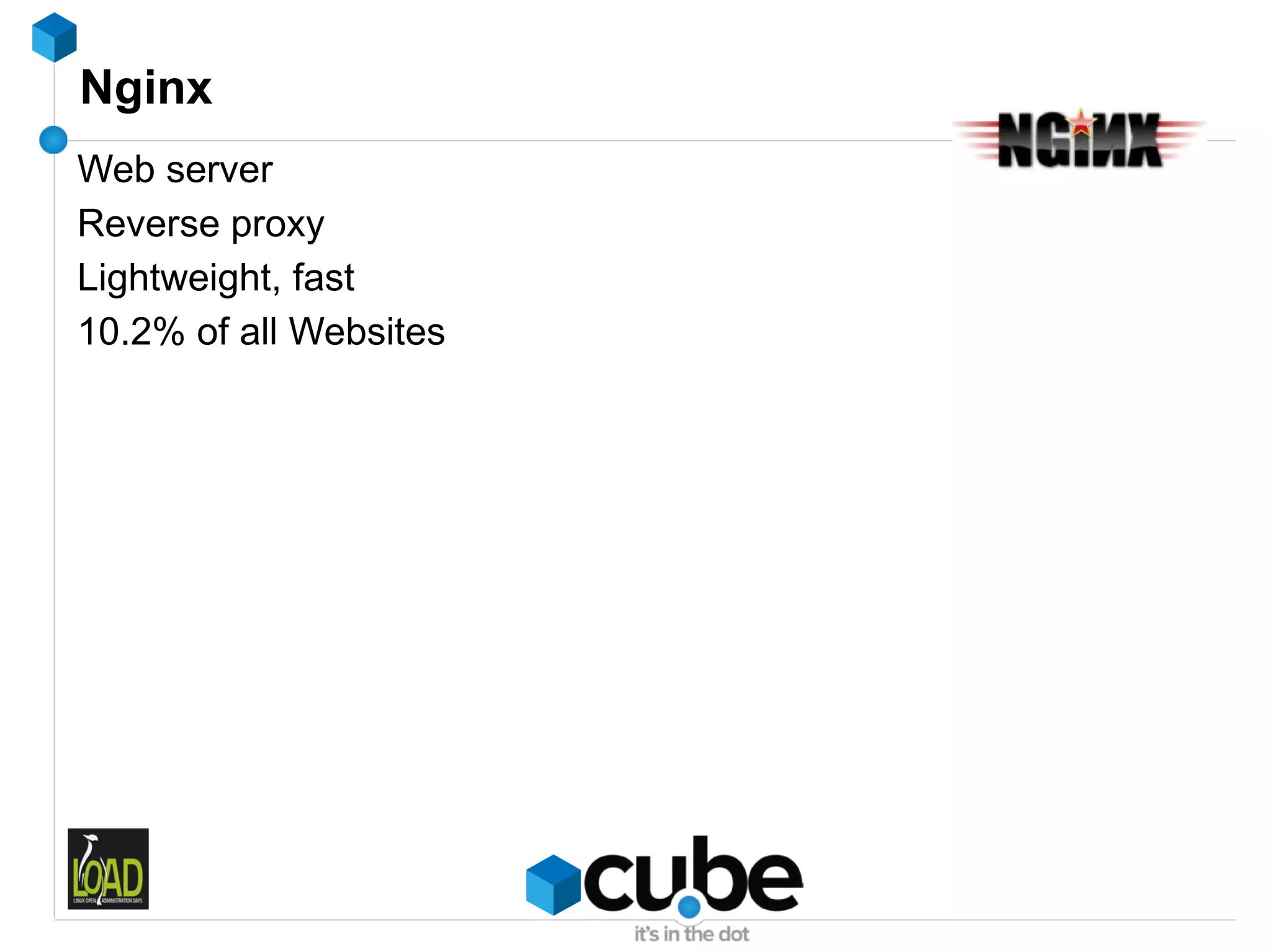 Nginx
Web server
Reverse proxy
Lightweight, fast
10.2% of all Websites
 