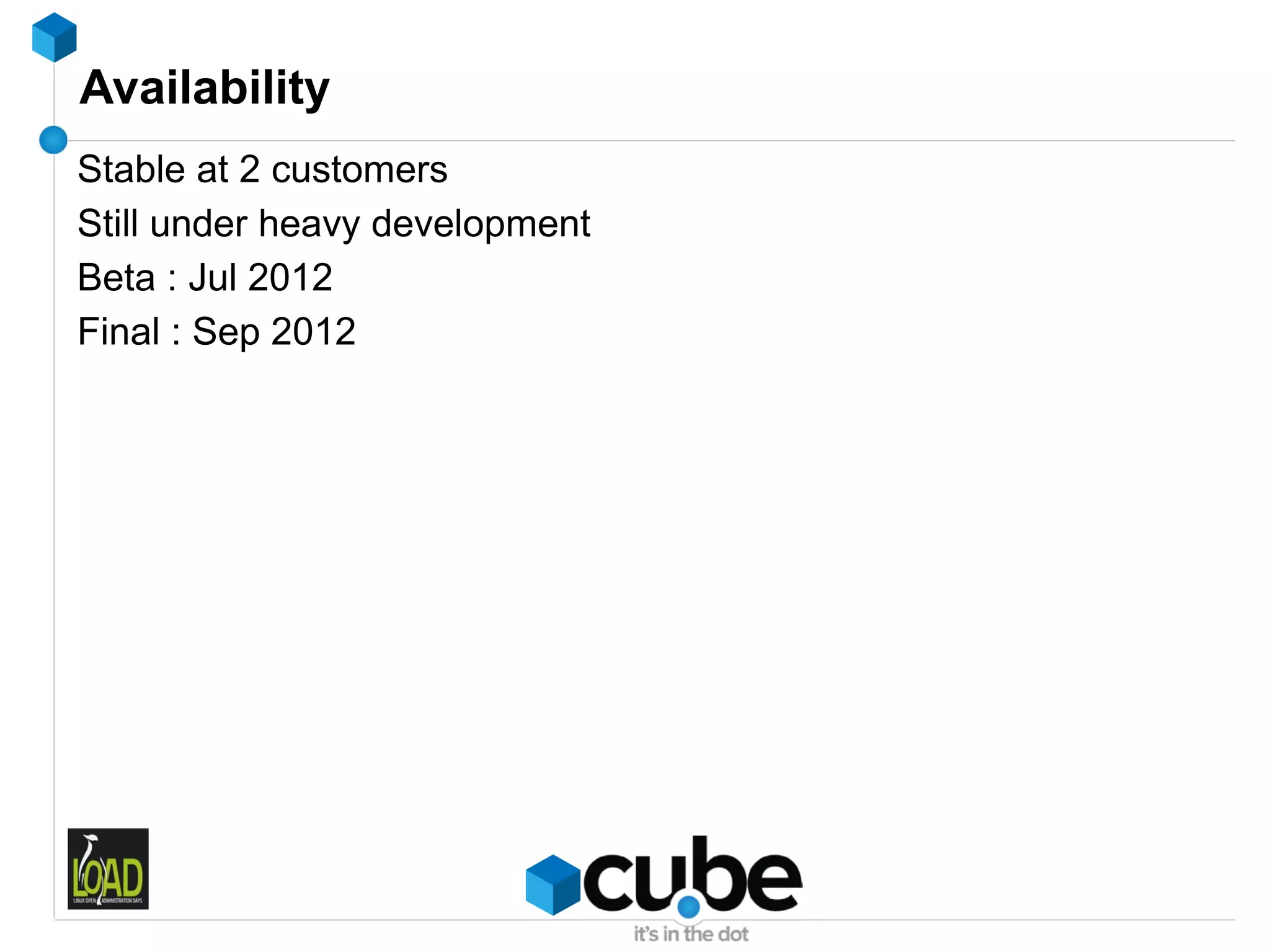 Availability
Stable at 2 customers
Still under heavy development
Beta : Jul 2012
Final : Sep 2012
 