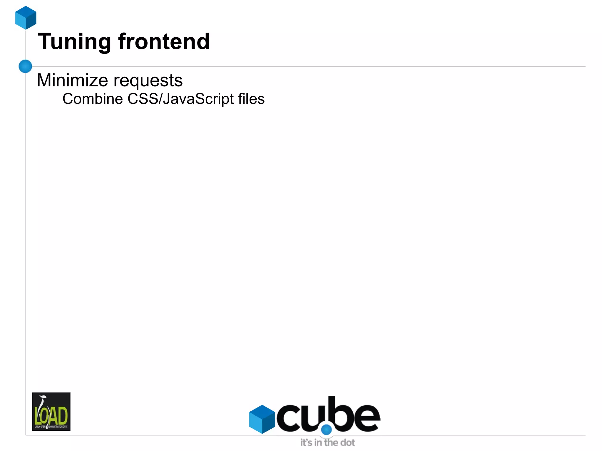 Tuning frontend
Minimize requests
  Combine CSS/JavaScript files
 