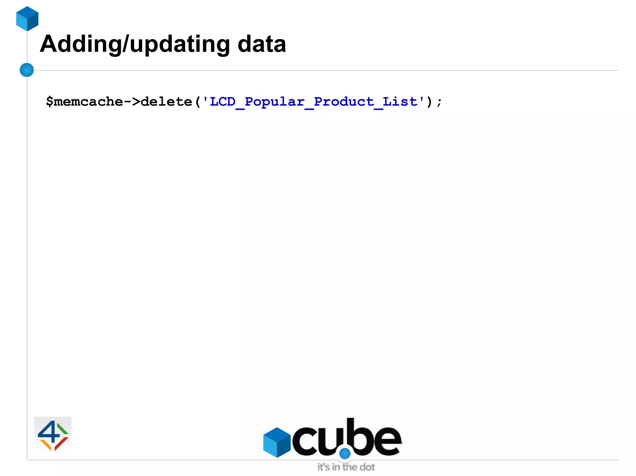 Adding/updating data

$memcache->delete('LCD_Popular_Product_List');
 