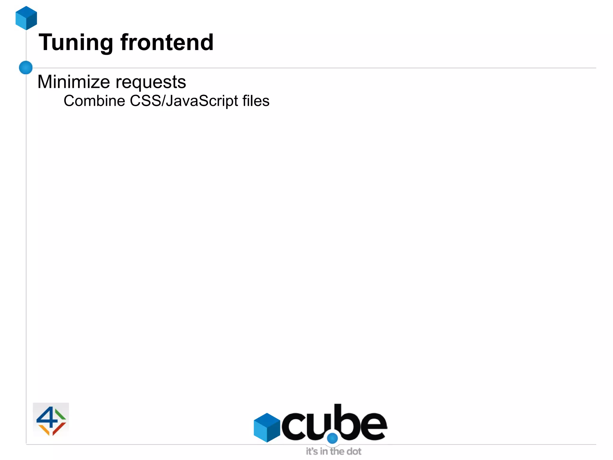 Tuning frontend
Minimize requests
  Combine CSS/JavaScript files
 