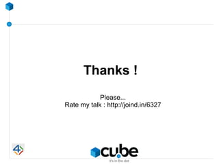 Thanks !
            Please...
Rate my talk : http://joind.in/6327
 