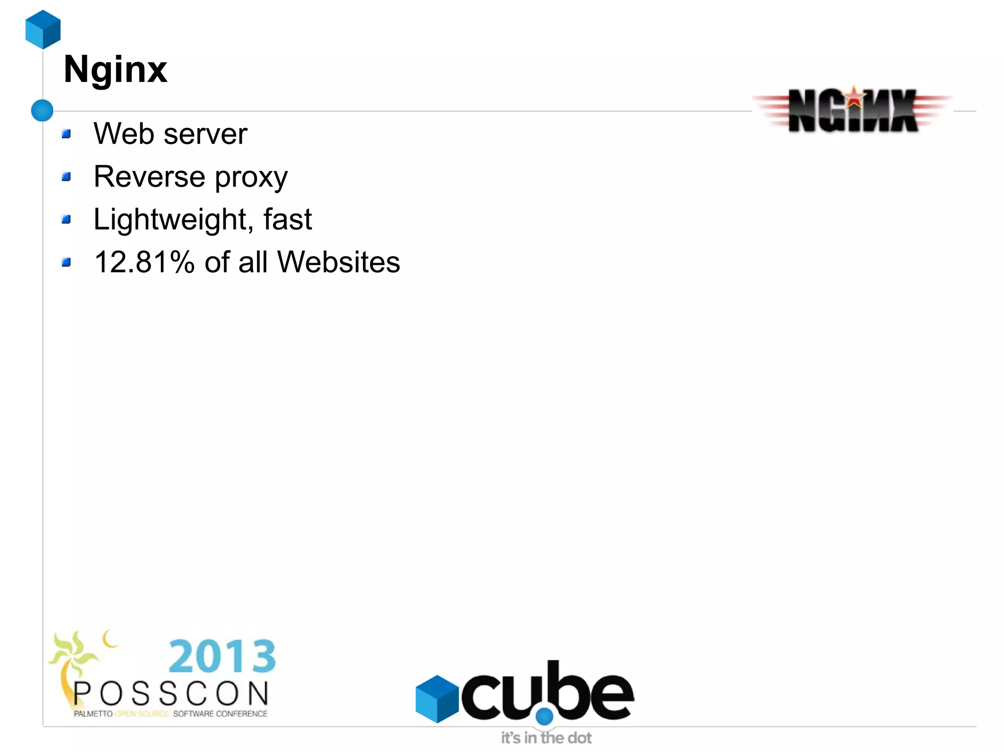 Nginx
 Web server
 Reverse proxy
 Lightweight, fast
 12.81% of all Websites
 