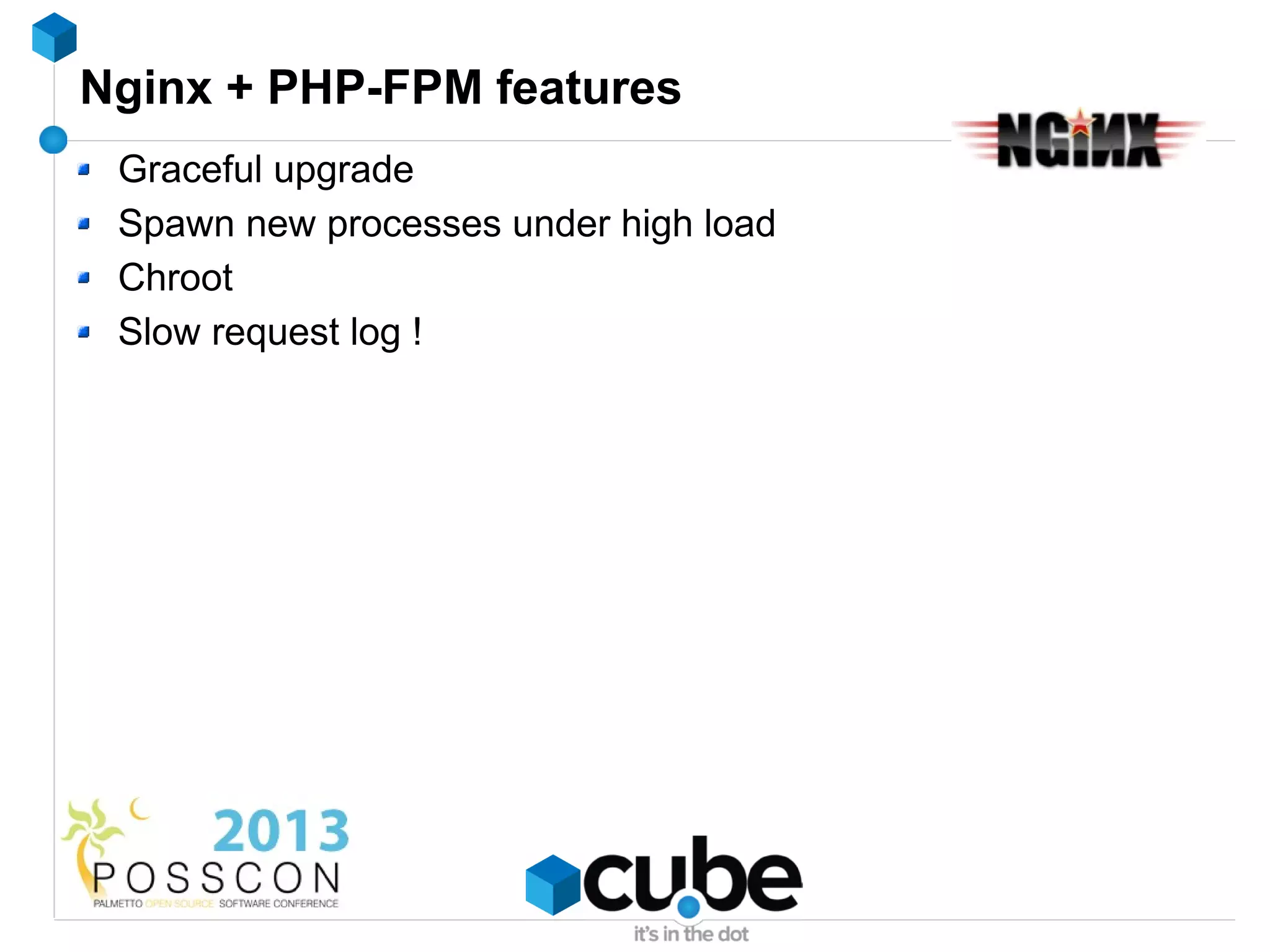 Nginx + PHP-FPM features
 Graceful upgrade
 Spawn new processes under high load
 Chroot
 Slow request log !
 