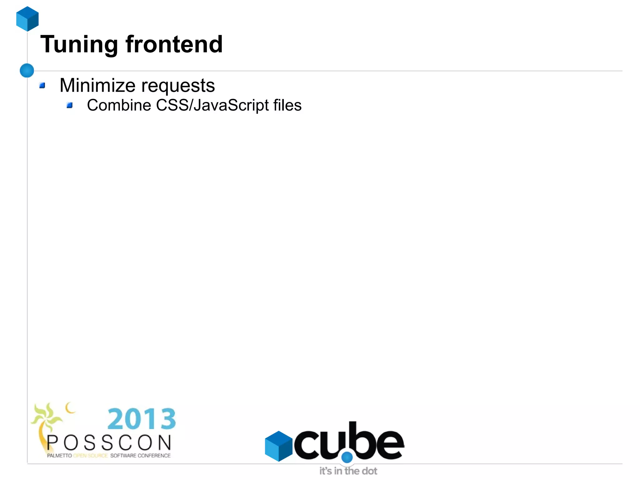 Tuning frontend
 Minimize requests
   Combine CSS/JavaScript files
 