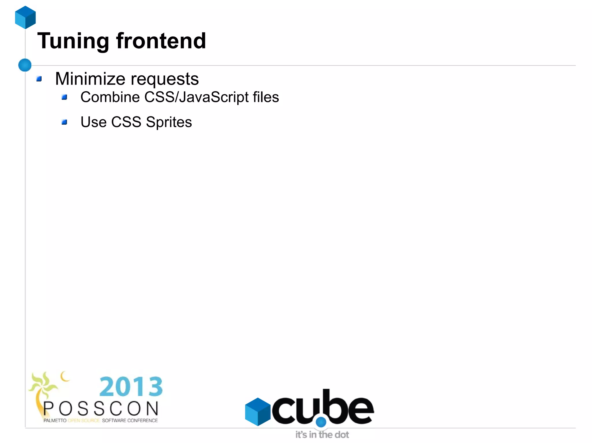 Tuning frontend
 Minimize requests
   Combine CSS/JavaScript files
   Use CSS Sprites
 