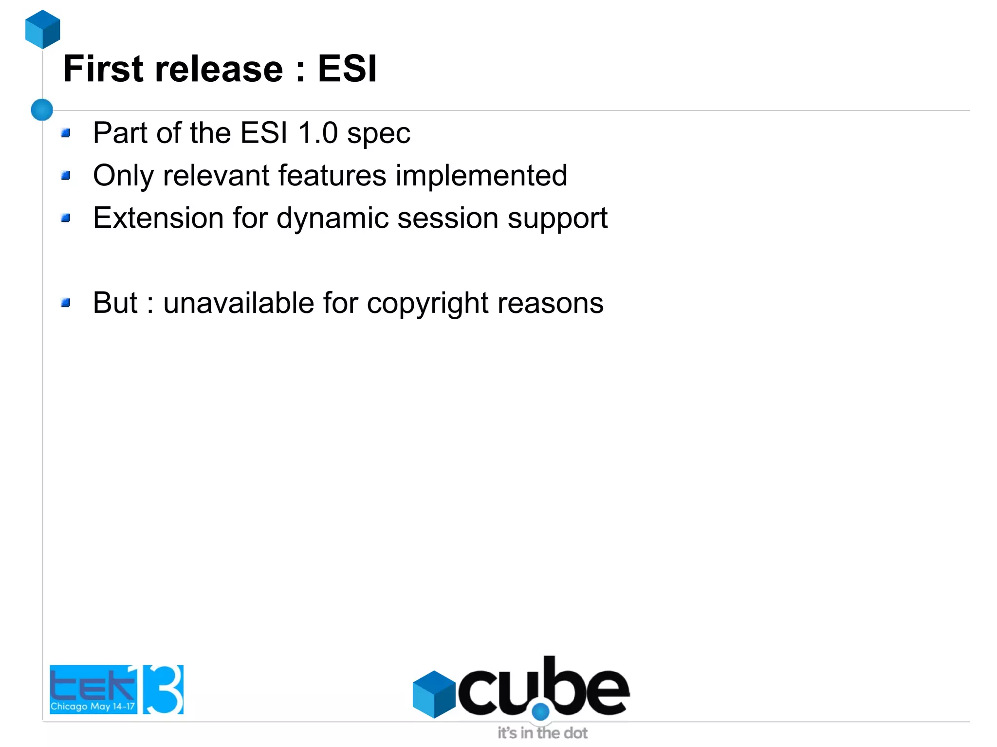 First release : ESI
Part of the ESI 1.0 spec
Only relevant features implemented
Extension for dynamic session support
But : unavailable for copyright reasons
 