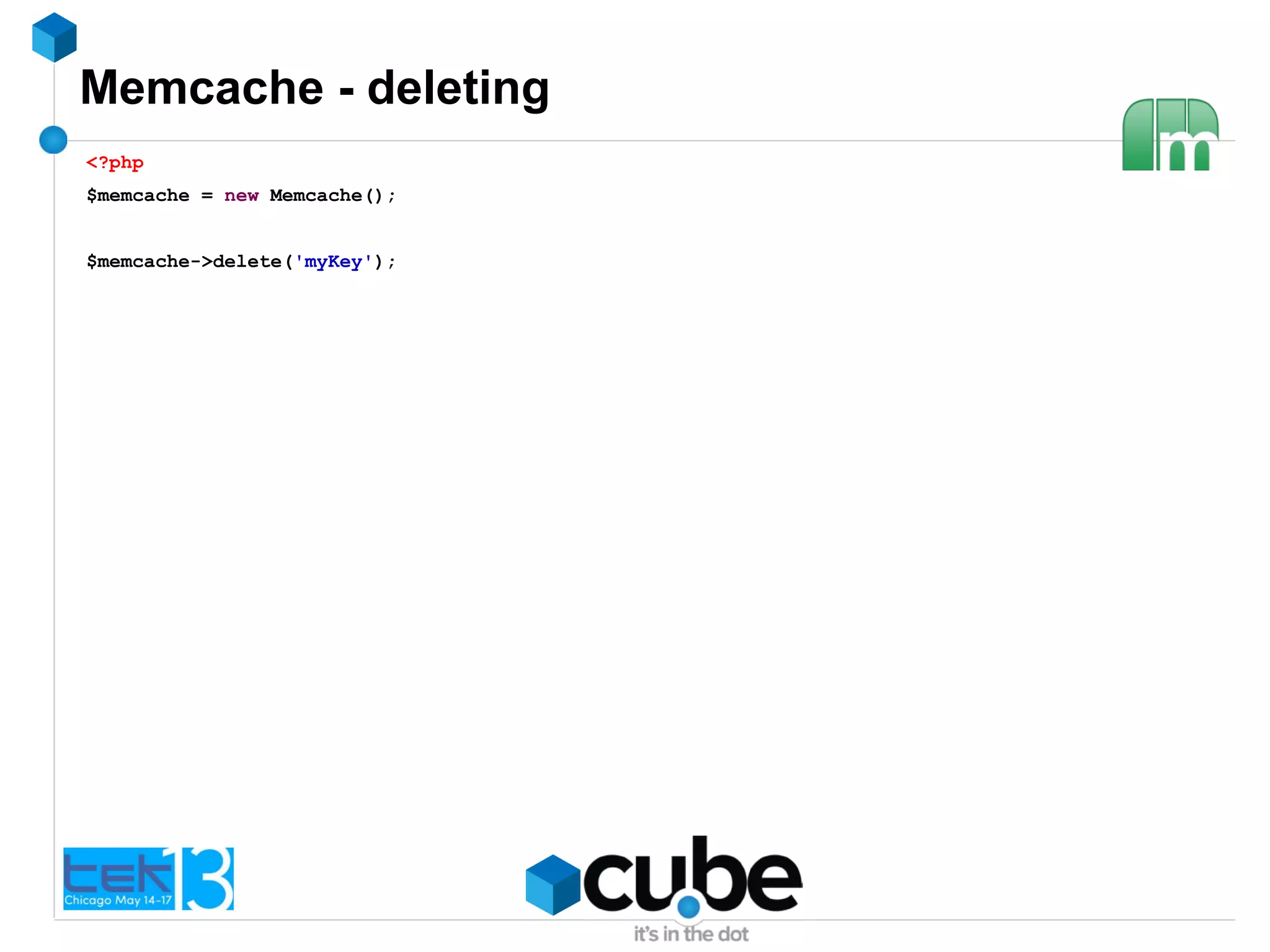 Memcache - deleting
<?php
$memcache = new Memcache();
$memcache->delete('myKey');
 