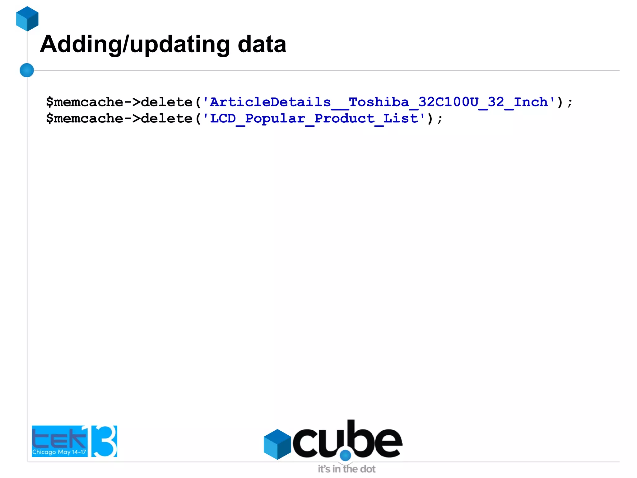 Adding/updating data
$memcache->delete('ArticleDetails__Toshiba_32C100U_32_Inch');
$memcache->delete('LCD_Popular_Product_List');
 