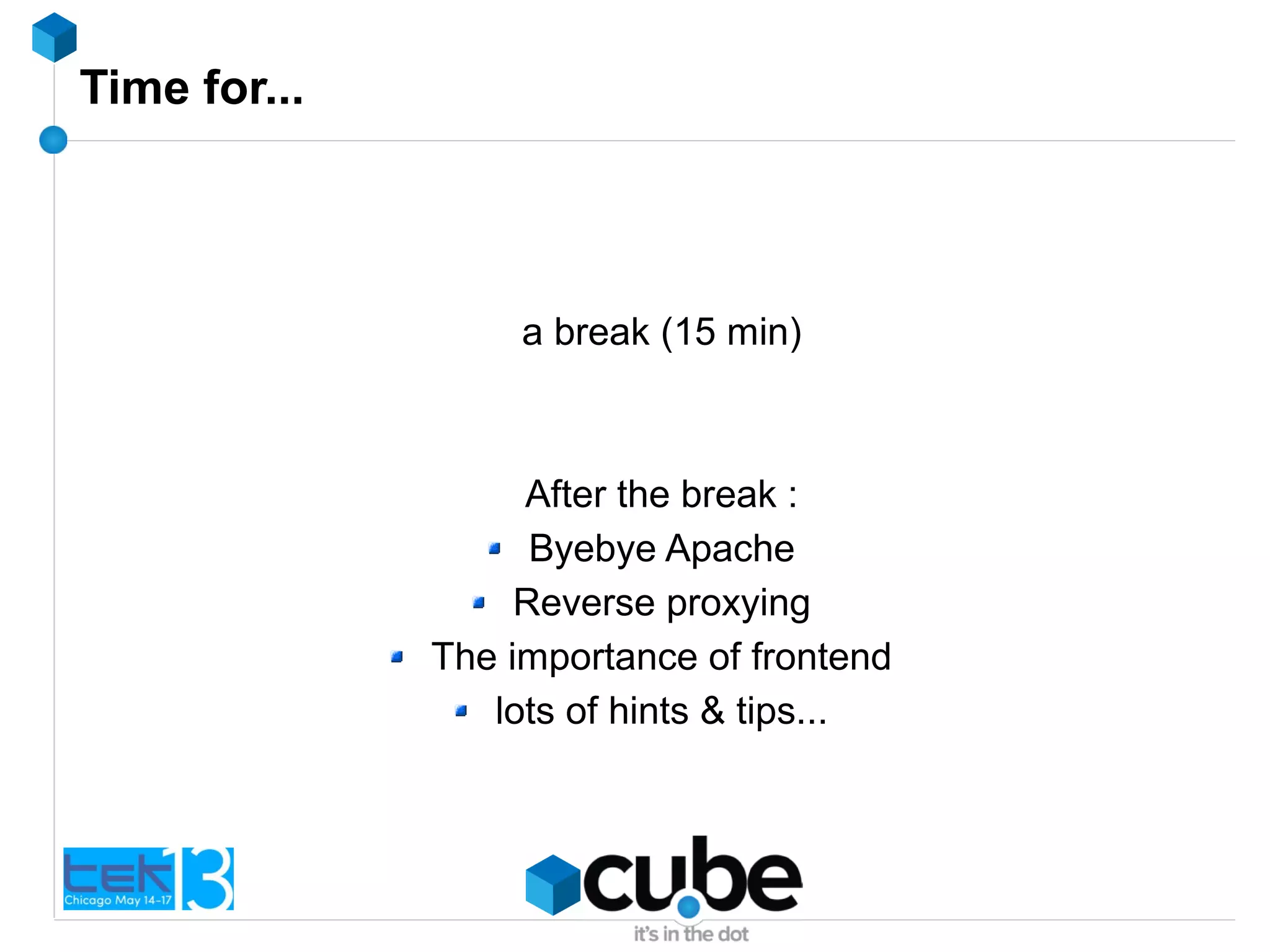 Time for...
a break (15 min)
After the break :
Byebye Apache
Reverse proxying
The importance of frontend
lots of hints & tips...
 