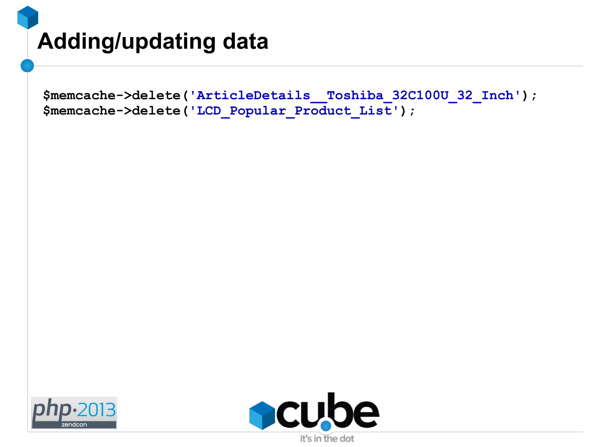 Adding/updating data
$memcache->delete('ArticleDetails__Toshiba_32C100U_32_Inch');
$memcache->delete('LCD_Popular_Product_List');
 