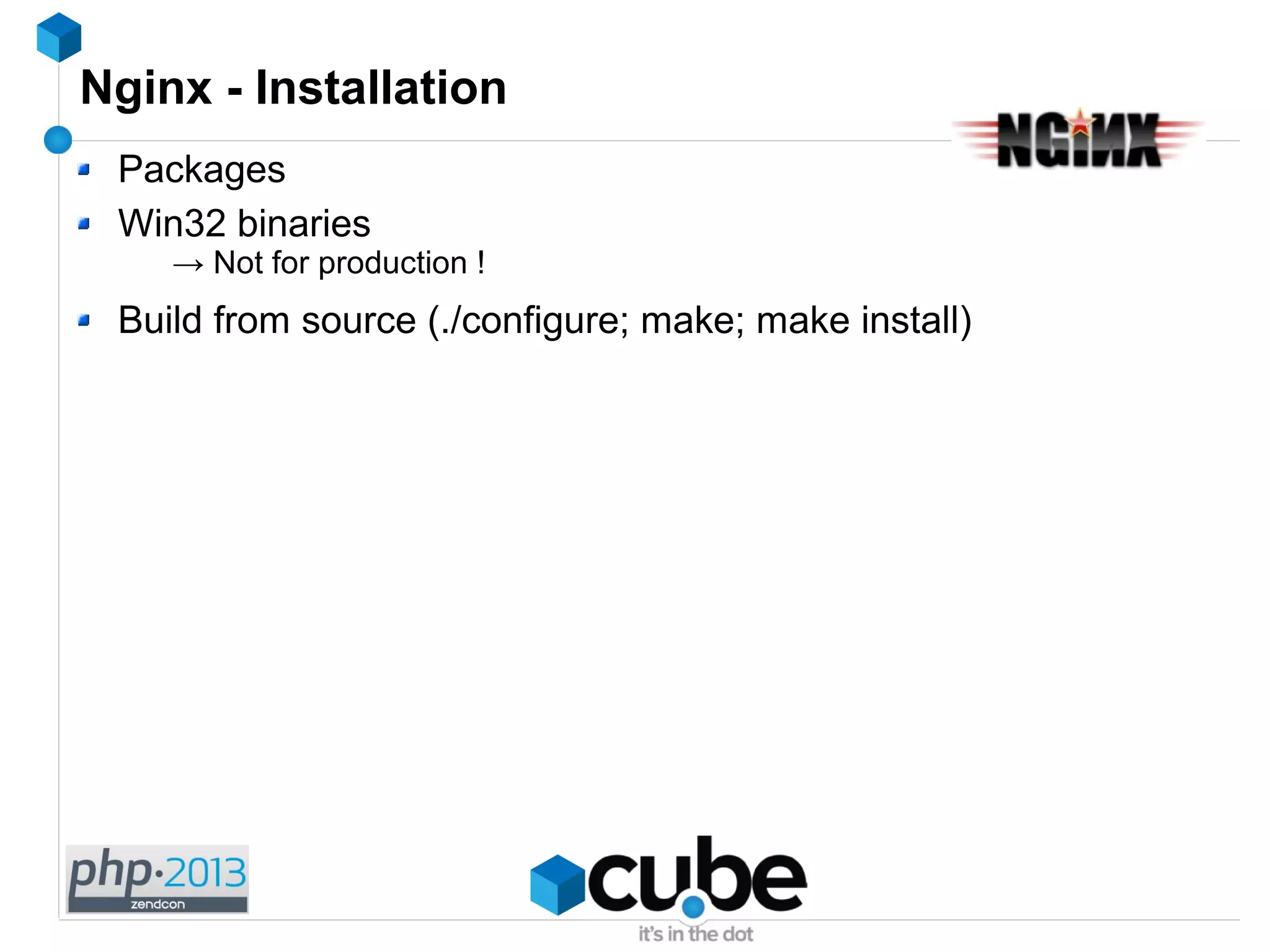 Nginx - Installation
Packages
Win32 binaries
→ Not for production !
Build from source (./configure; make; make install)
 