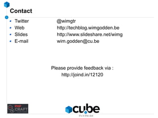 Contact 
Twitter @wimgtr 
Web http://techblog.wimgodden.be 
Slides http://www.slideshare.net/wimg 
E-mail wim.godden@cu.be 
Please provide feedback via : 
http://joind.in/12120 
 