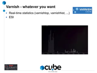 Varnish - whatever you want 
Real-time statistics (varnishtop, varnishhist, ...) 
ESI 
 
