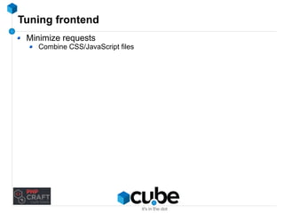 Tuning frontend 
Minimize requests 
Combine CSS/JavaScript files 
 