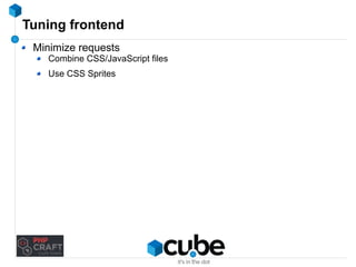 Tuning frontend 
Minimize requests 
Combine CSS/JavaScript files 
Use CSS Sprites 
 