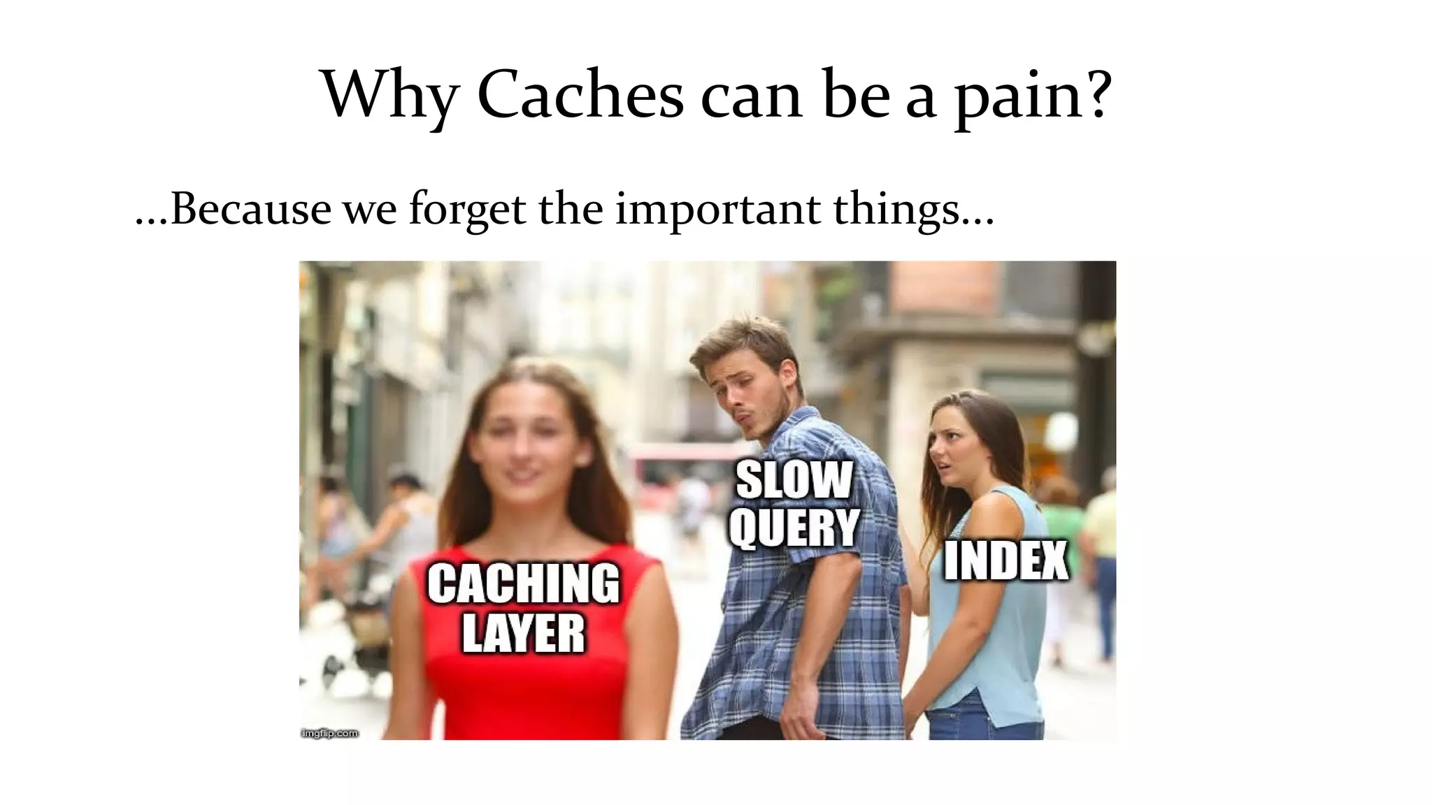 Why Caches can be a pain?
...Because we forget the important things...
 