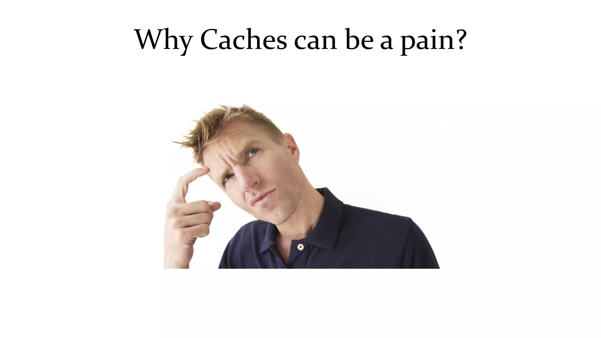 Why Caches can be a pain?
 