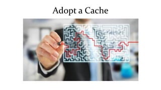 Adopt a Cache
Cache observability, especially if distributed:
● Hit : the value sought is available
● Miss : the value sou...
