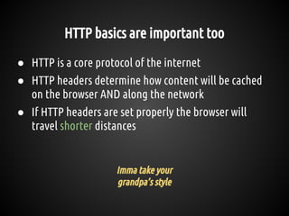 HTTP basics are important too
● HTTP is a core protocol of the internet
● HTTP headers determine how content will be cache...