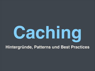 Caching
Hintergründe, Patterns 
&"
Best Practices"
für Business Anwendungen
 
