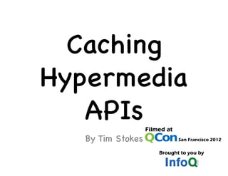 Caching
Hypermedia
   APIs

   By Tim Stokes

 