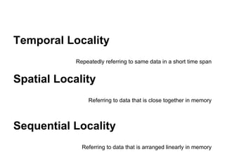Temporal Locality
            Repeatedly referring to same data in a short time span


Spatial Locality
                Re...