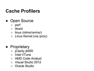 Cache Profilers
● Open Source
○ perf
○ likwid
○ linux (rdmsr/wrmsr)
○ Linux Kernel (via /proc)
● Proprietary
○ jClarity jM...
