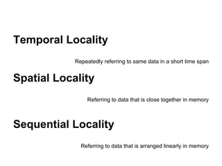 Sequential Locality
Referring to data that is arranged linearly in memory
Spatial Locality
Referring to data that is close...