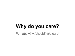Why do you care?
Perhaps why /should/ you care.
 