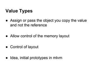 Value Types
● Assign or pass the object you copy the value
and not the reference
● Allow control of the memory layout
● Co...