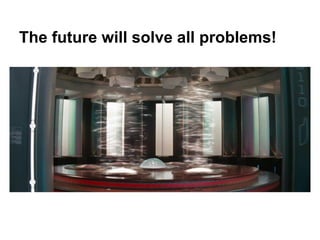 The future will solve all problems!
 