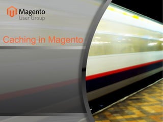 Caching in MagentoCaching in Magento
 