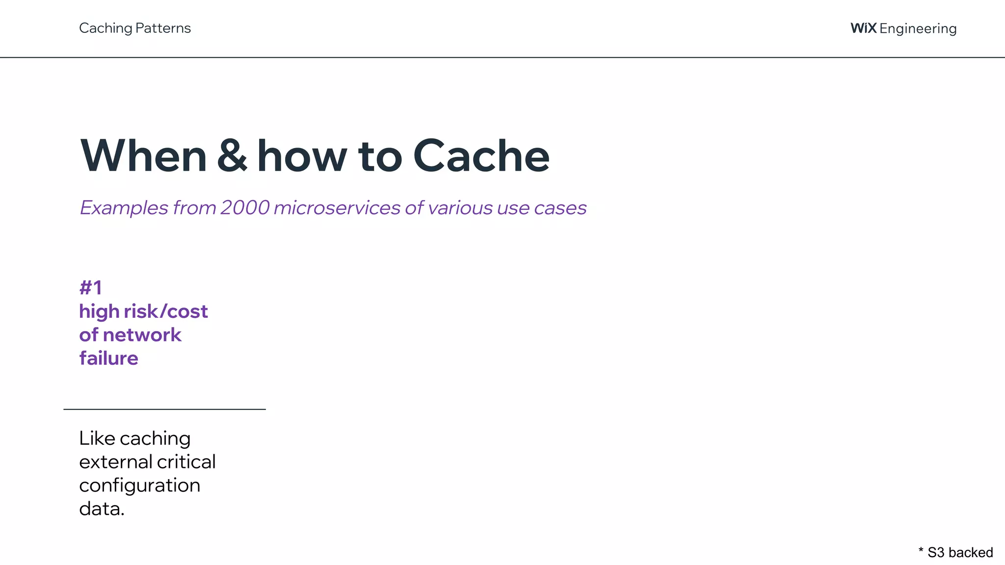 @NSilnitsky
When & how to Cache
Examples from 2000 microservices of various use cases
Caching Patterns
#1
high risk/cost
of network
failure
Like caching
external critical
configuration
data.
* S3 backed
 