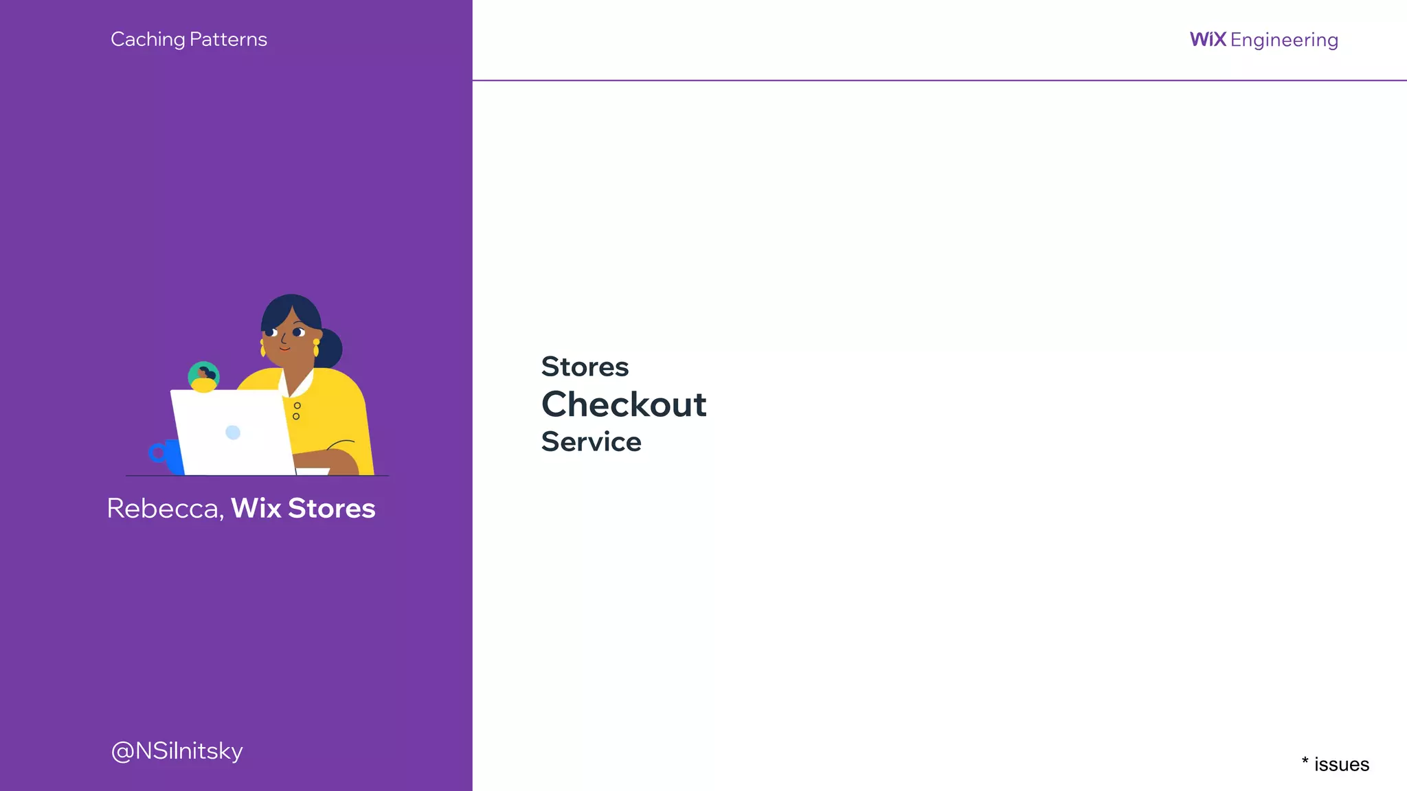 @NSilnitsky
@NSilnitsky
Caching Patterns
Rebecca, Wix Stores
Stores
Checkout
Service
* issues
 