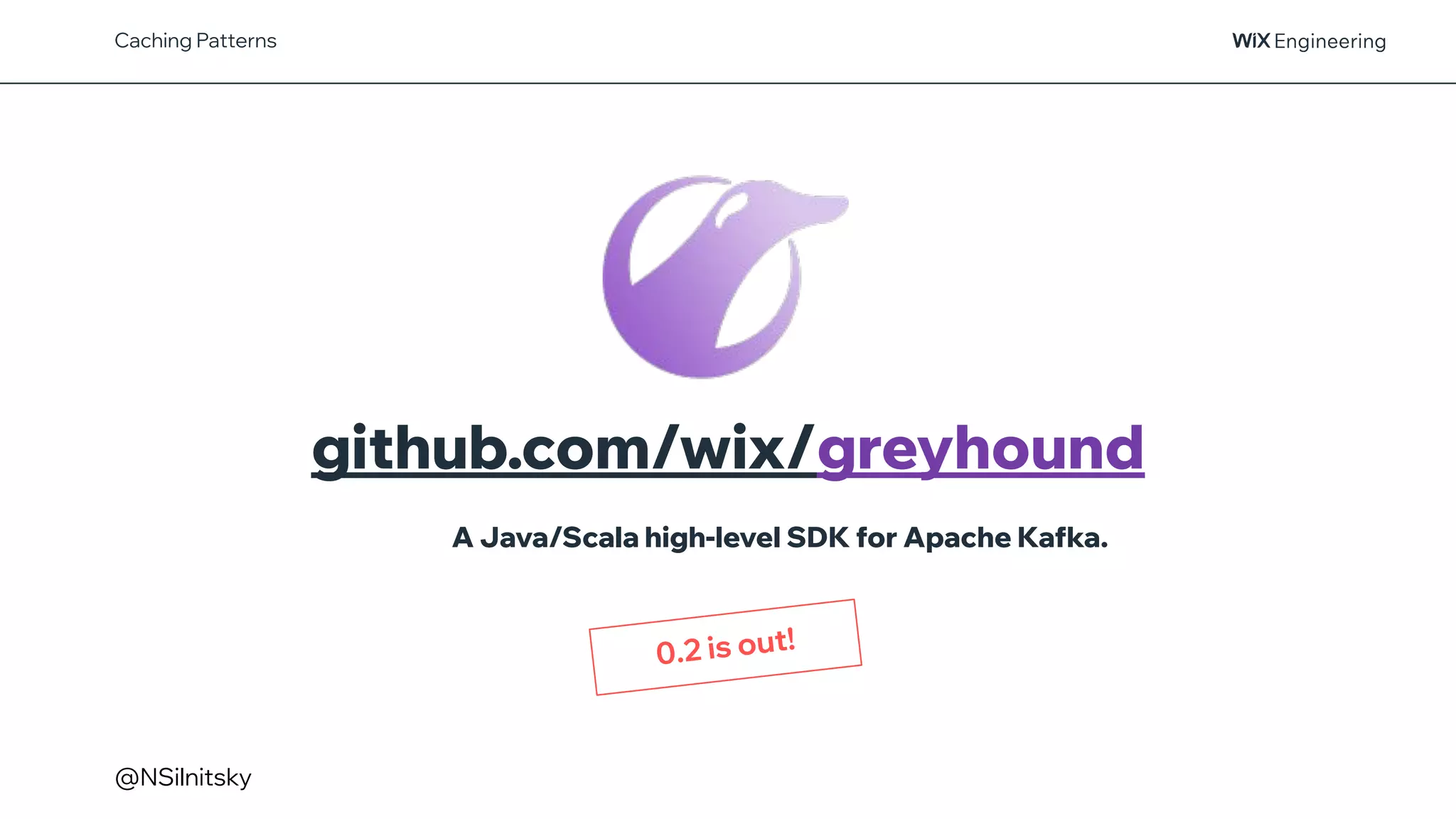 @NSilnitsky
A Java/Scala high-level SDK for Apache Kafka.
github.com/wix/greyhound
Caching Patterns
0.2 is out!
 