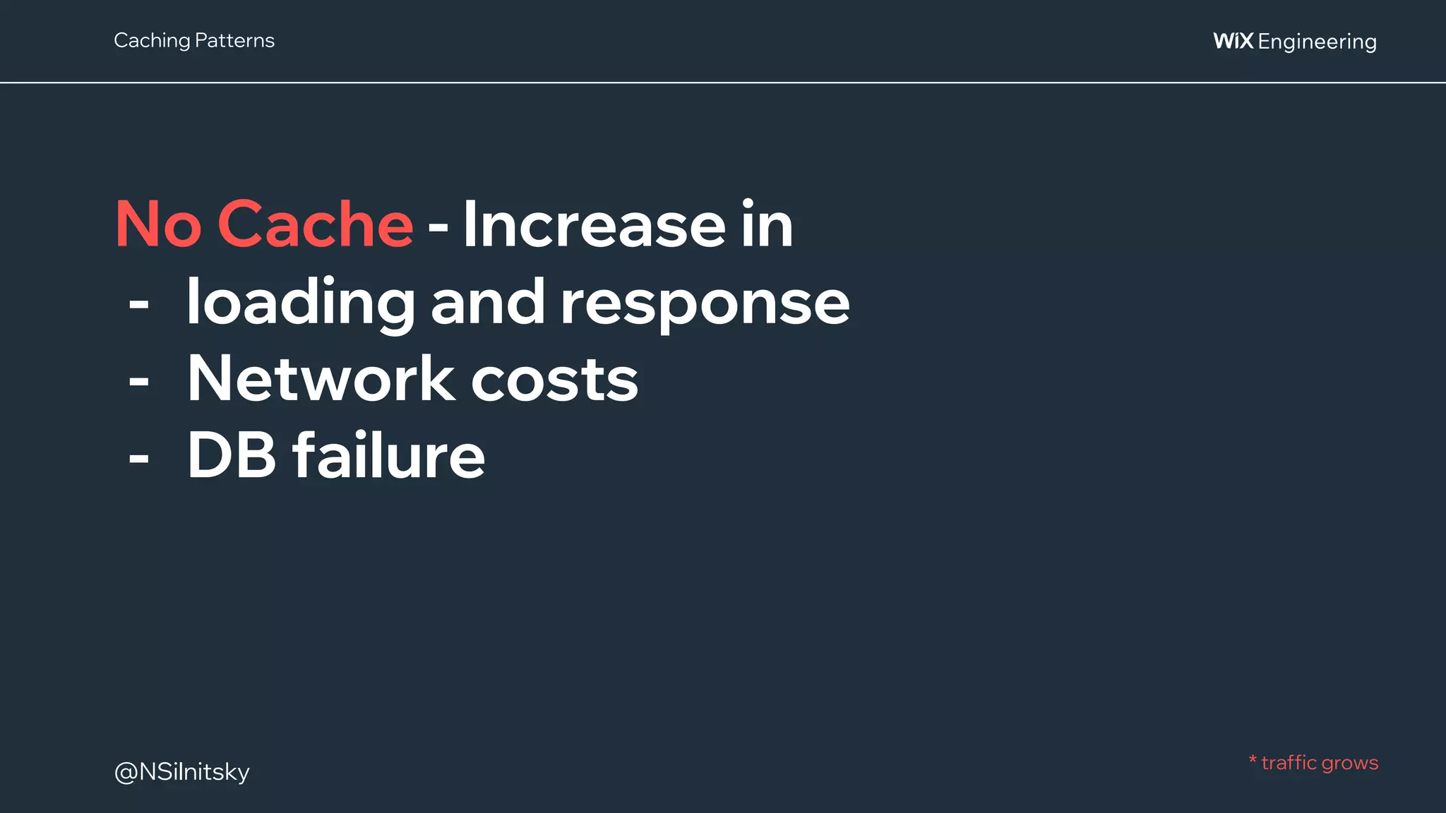 @NSilnitsky
@NSilnitsky
No Cache - Increase in
- loading and response
- Network costs
- DB failure
Caching Patterns
* traffic grows
 