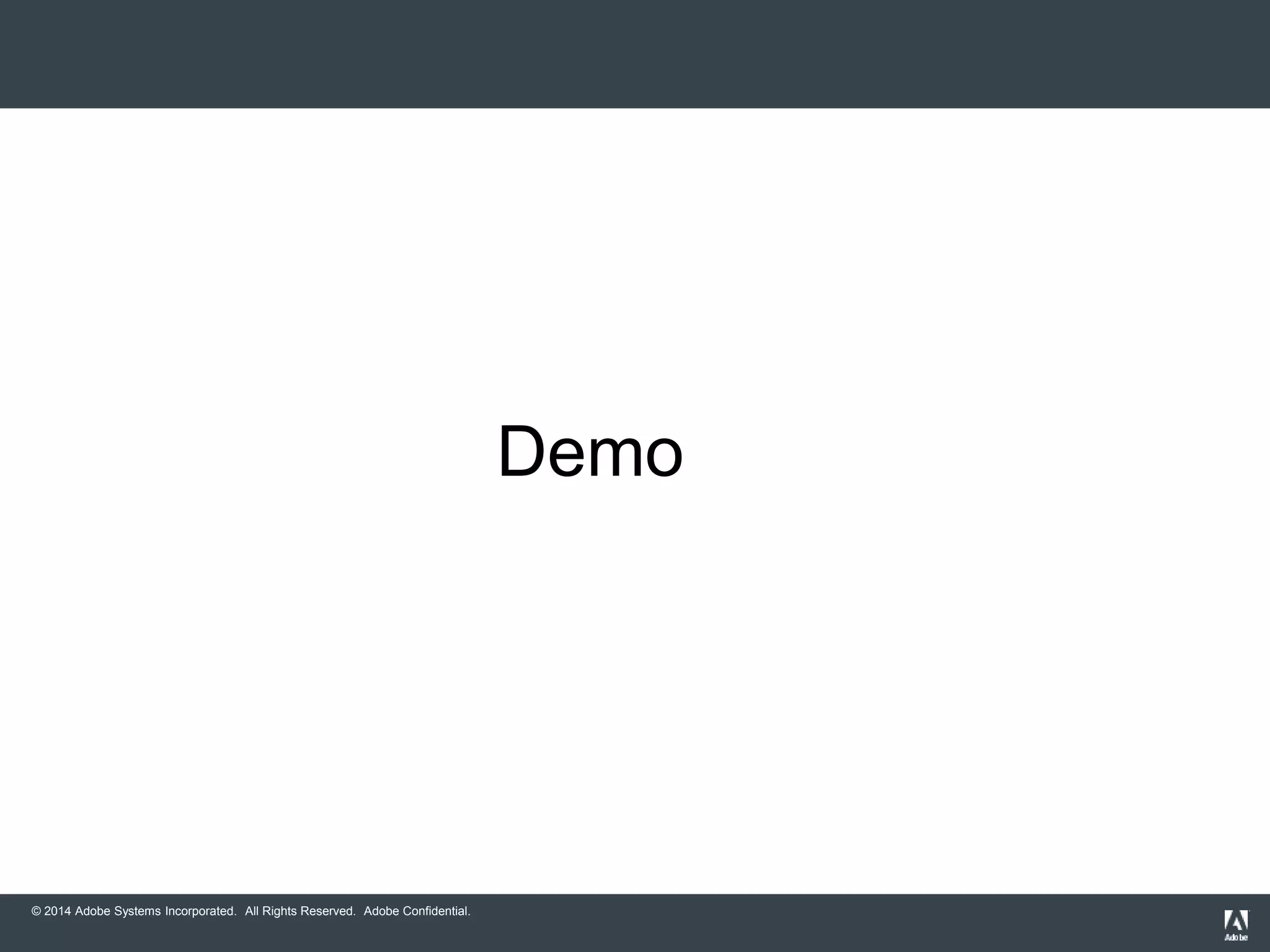 © 2014 Adobe Systems Incorporated. All Rights Reserved. Adobe Confidential. 
Demo 
 