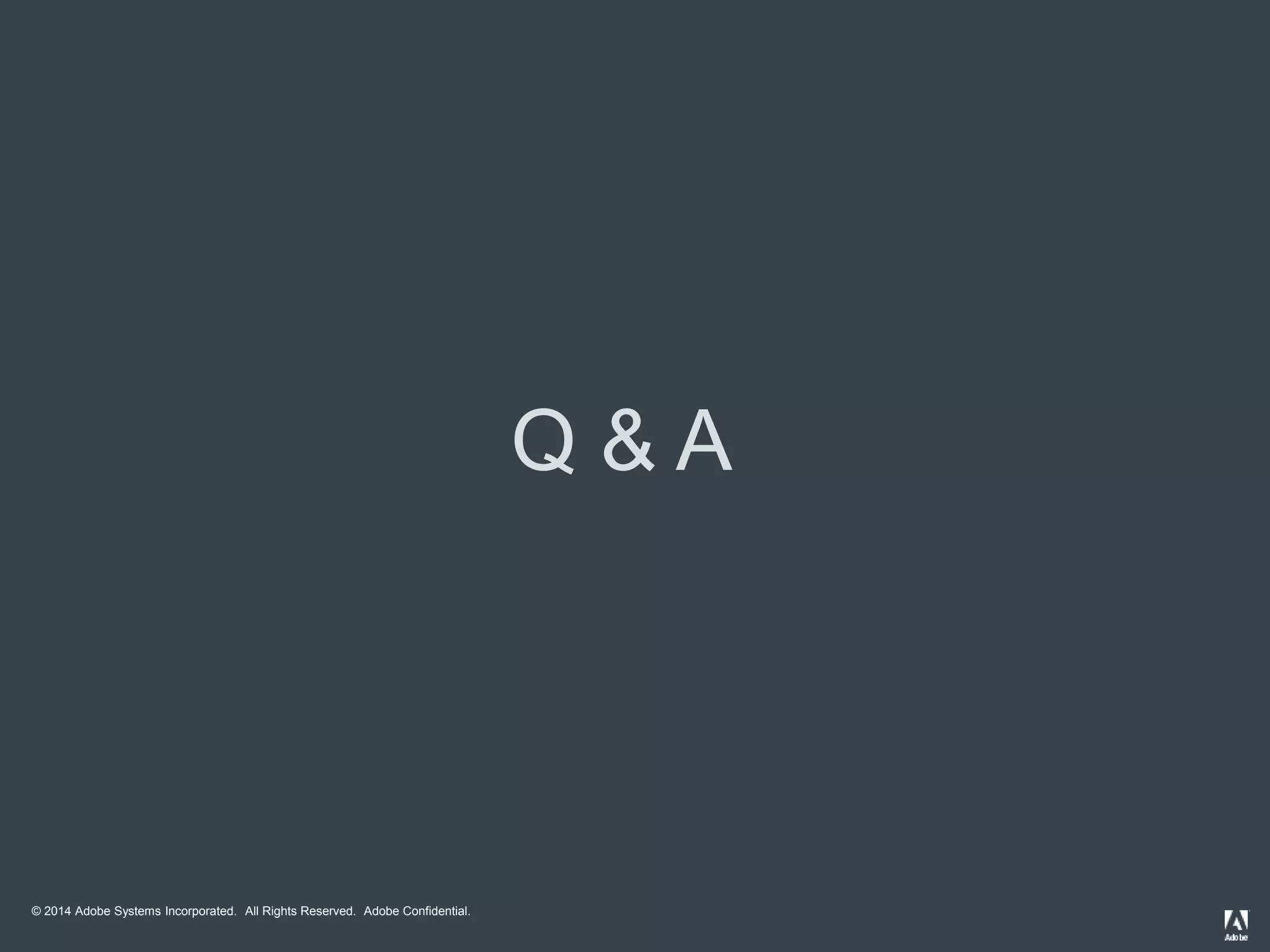 © 2014 Adobe Systems Incorporated. All Rights Reserved. Adobe Confidential. 
Q & A 
 