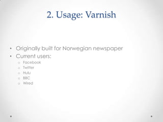 2. Usage: Varnish

• Originally built for Norwegian newspaper
• Current users:
o
o
o
o
o

Facebook
Twitter
Hulu
BBC
Wired

 