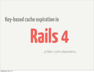 Key-basedcacheexpirationin
Rails4
...or Rails 3 with a dependency
Wednesday, July 31, 13
 