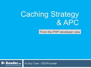 Caching Strategy  & APC  Vo Duy Tuan - CEO/Founder From the PHP developer view 