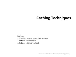 Caching Techniques ,[object Object],[object Object],[object Object],[object Object],Sanjoy Sanyal:http://www.itforintelligentfolks.blogspot.com/ 