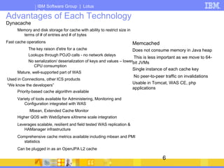 Objects typically discarded on least-recently-used policy when cache is full Some caches may offer other algorithms Have configurable lifetimes per cache entry 