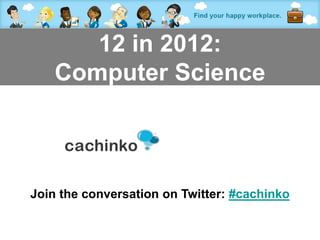 12 in 2012:
    Computer Science



Join the conversation on Twitter: #cachinko

               Contact Tony at amorrison@cachinko.com
 